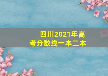 四川2021年高考分数线一本二本