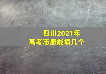 四川2021年高考志愿能填几个