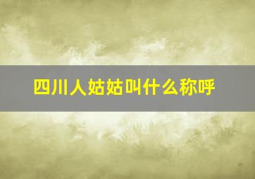 四川人姑姑叫什么称呼