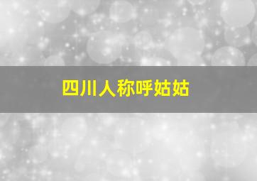 四川人称呼姑姑