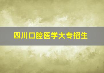 四川口腔医学大专招生