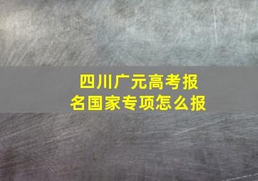 四川广元高考报名国家专项怎么报