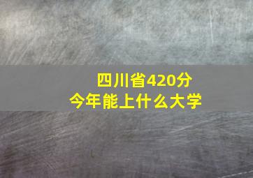 四川省420分今年能上什么大学