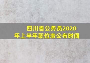 四川省公务员2020年上半年职位表公布时间