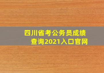 四川省考公务员成绩查询2021入口官网