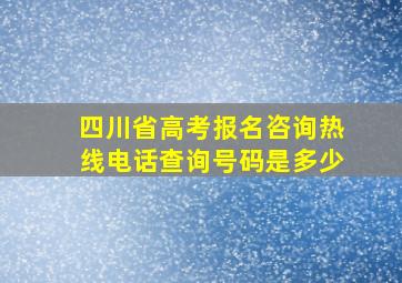 四川省高考报名咨询热线电话查询号码是多少