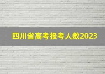 四川省高考报考人数2023