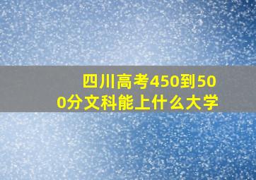 四川高考450到500分文科能上什么大学