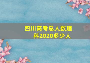 四川高考总人数理科2020多少人