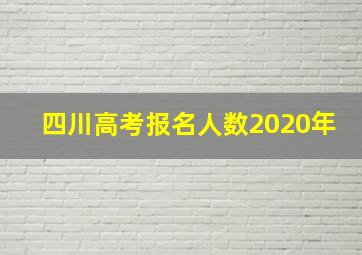 四川高考报名人数2020年