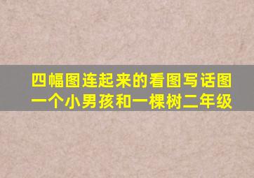 四幅图连起来的看图写话图一个小男孩和一棵树二年级