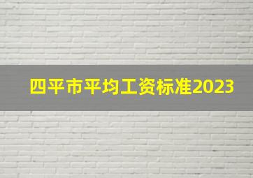 四平市平均工资标准2023