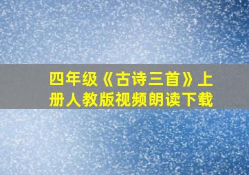 四年级《古诗三首》上册人教版视频朗读下载