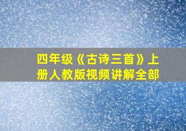 四年级《古诗三首》上册人教版视频讲解全部