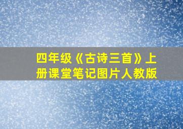 四年级《古诗三首》上册课堂笔记图片人教版