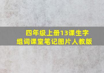 四年级上册13课生字组词课堂笔记图片人教版