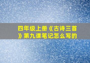 四年级上册《古诗三首》第九课笔记怎么写的