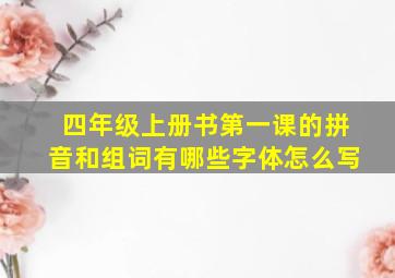 四年级上册书第一课的拼音和组词有哪些字体怎么写