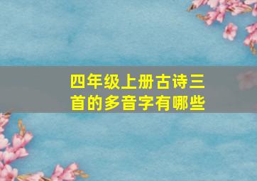 四年级上册古诗三首的多音字有哪些