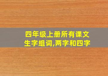 四年级上册所有课文生字组词,两字和四字