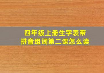 四年级上册生字表带拼音组词第二课怎么读