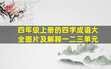 四年级上册的四字成语大全图片及解释一二三单元