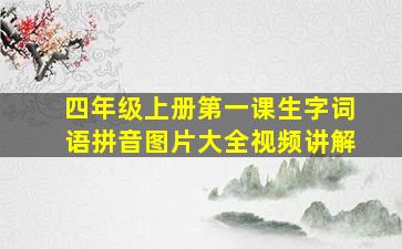 四年级上册第一课生字词语拼音图片大全视频讲解