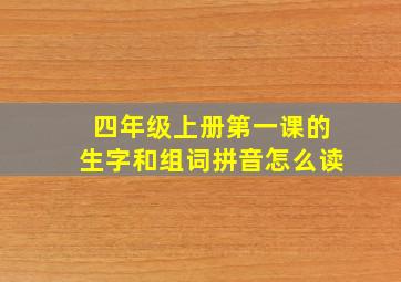 四年级上册第一课的生字和组词拼音怎么读