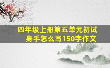 四年级上册第五单元初试身手怎么写150字作文