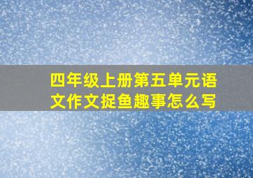 四年级上册第五单元语文作文捉鱼趣事怎么写