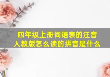 四年级上册词语表的注音人教版怎么读的拼音是什么