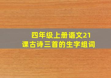 四年级上册语文21课古诗三首的生字组词