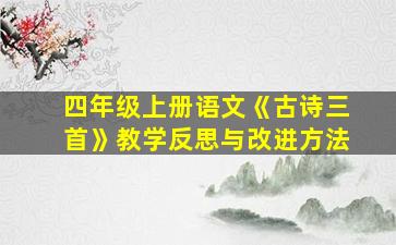 四年级上册语文《古诗三首》教学反思与改进方法