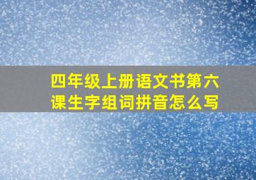 四年级上册语文书第六课生字组词拼音怎么写