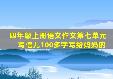 四年级上册语文作文第七单元写信儿100多字写给妈妈的