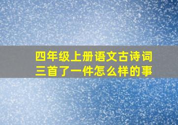 四年级上册语文古诗词三首了一件怎么样的事