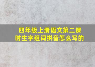 四年级上册语文第二课时生字组词拼音怎么写的