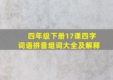 四年级下册17课四字词语拼音组词大全及解释