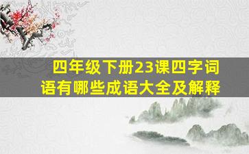 四年级下册23课四字词语有哪些成语大全及解释