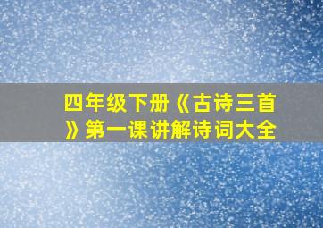 四年级下册《古诗三首》第一课讲解诗词大全