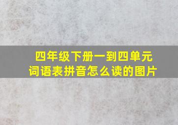 四年级下册一到四单元词语表拼音怎么读的图片