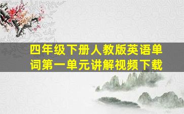 四年级下册人教版英语单词第一单元讲解视频下载