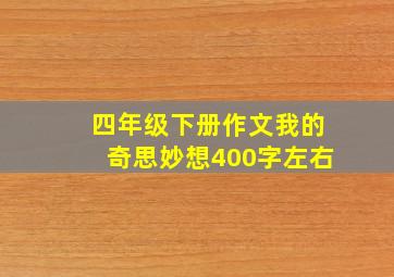 四年级下册作文我的奇思妙想400字左右