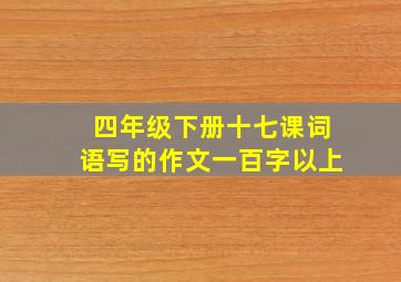 四年级下册十七课词语写的作文一百字以上