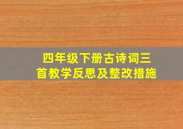 四年级下册古诗词三首教学反思及整改措施