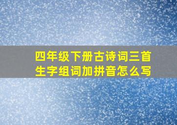 四年级下册古诗词三首生字组词加拼音怎么写