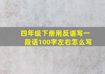 四年级下册用反语写一段话100字左右怎么写