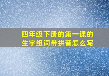 四年级下册的第一课的生字组词带拼音怎么写