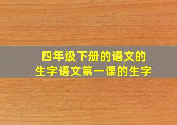 四年级下册的语文的生字语文第一课的生字