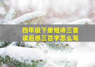 四年级下册短诗三首读后感三百字怎么写